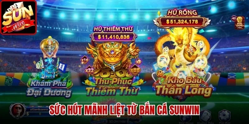 Sức hút mãnh liệt từ Bắn Cá Sunwin