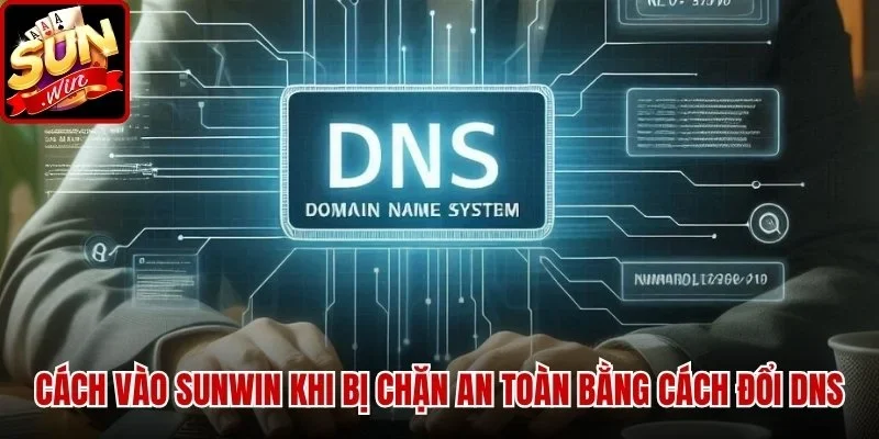 Cách Vào SUNWIN Khi Bị Chặn an toàn bằng cách đổi DNS
