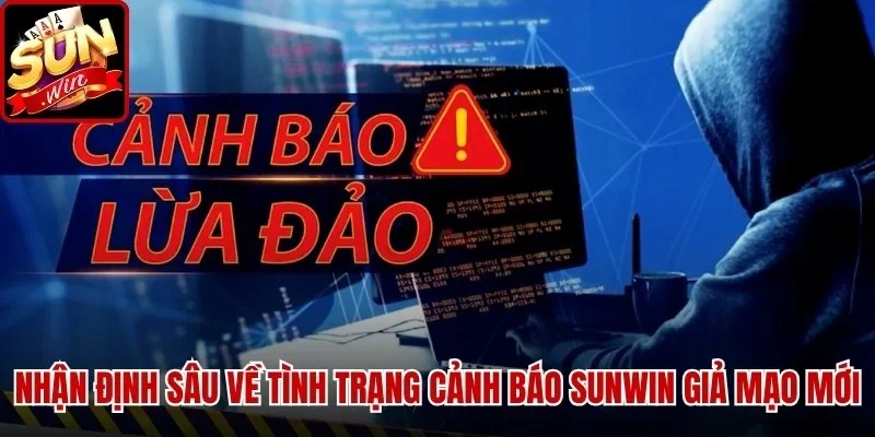 Nhận định sâu về tình trạng Cảnh Báo SUNWIN Giả Mạo mới