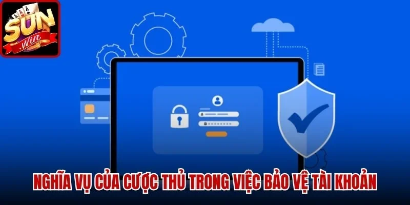 Chính Sách Bảo Mật SUNWIN - Thông Tin An Toàn Hàng Đầu | Hình số 3 Nghĩa vụ quan trọng của cược thủ trong việc bảo vệ tài khoản