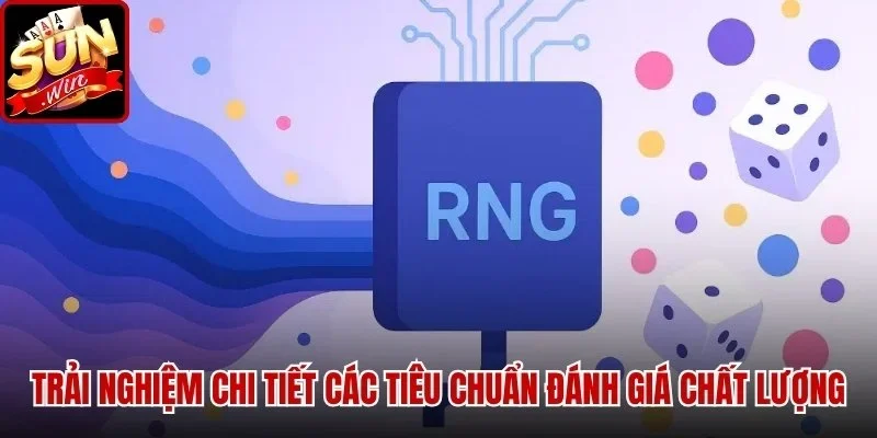 Trải nghiệm chi tiết các tiêu chuẩn đánh giá chất lượng