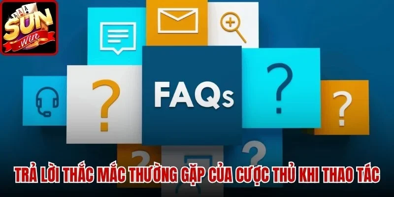 Trả lời thắc mắc thường gặp của cược thủ khi thao tác