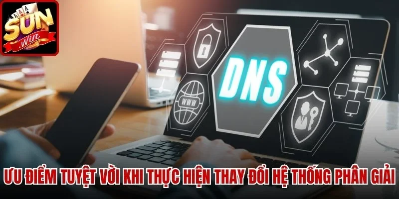 Ưu điểm tuyệt vời khi thực hiện thay đổi hệ thống phân giải