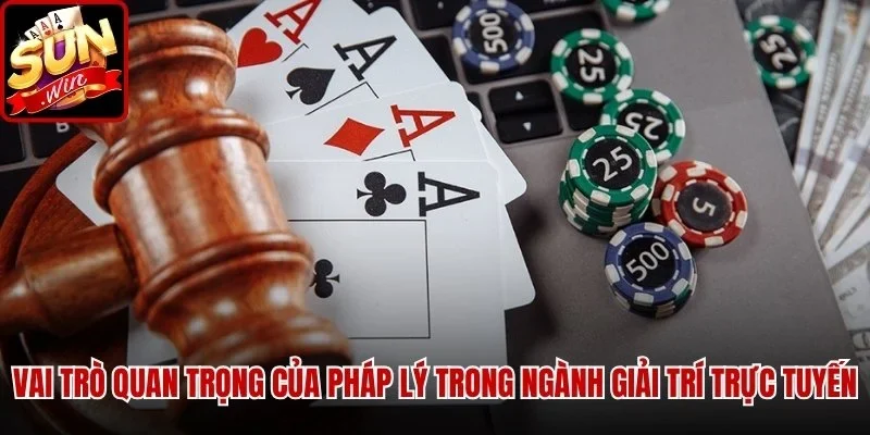Vai trò quan trọng của pháp lý trong ngành giải trí trực tuyến