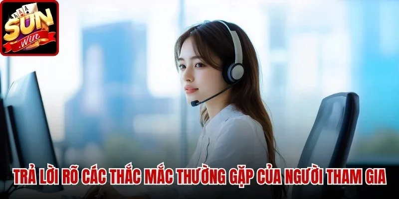 Liên Hệ - CSKH SUNWIN - Kênh Hỗ Trợ Nhanh Chóng Cho Anh Em | Hình số 4 Trả lời rõ các thắc mắc thường gặp của người tham gia