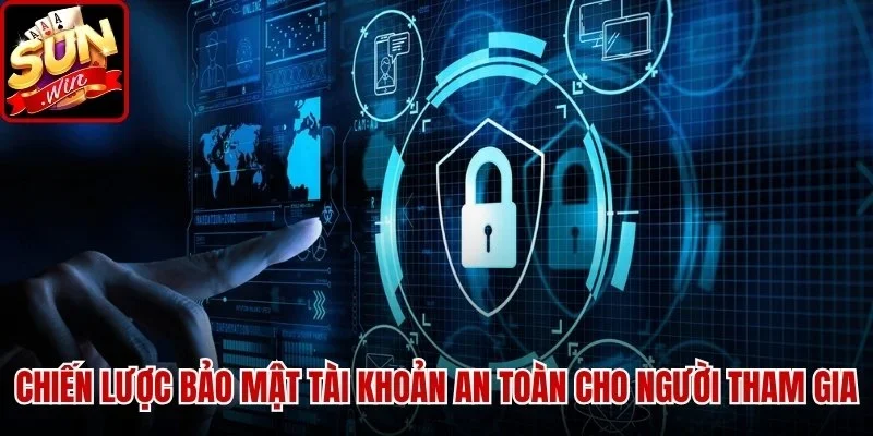 Chiến lược bảo mật tài khoản an toàn cho người tham gia