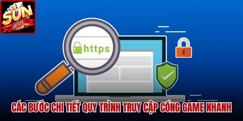 Các bước chi tiết quy trình truy cập cổng game nhanh