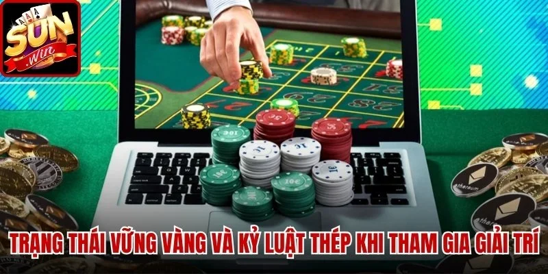 Trạng thái vững vàng và kỷ luật thép khi tham gia giải trí