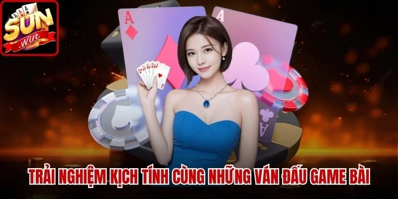 Trải nghiệm kịch tính cùng những ván đấu game bài