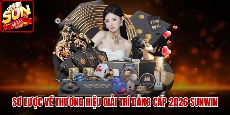 Sơ lược về thương hiệu giải trí đẳng cấp 2026 Sunwin