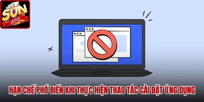Một số hạn chế phổ biến khi thực hiện thao tác cài đặt ứng dụng