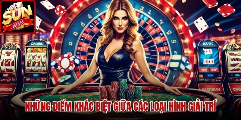 Những điểm khác biệt giữa các loại hình giải trí